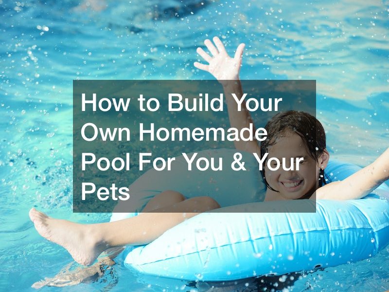 How to Build Your Own Homemade Pool For You and Your Pets