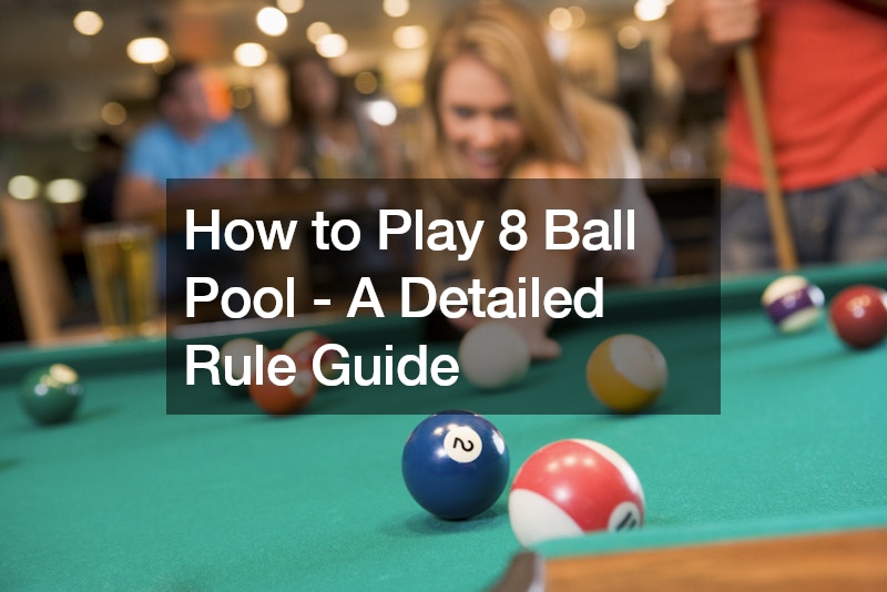 How to Play 8 Ball Pool – A Detailed Rule Guide